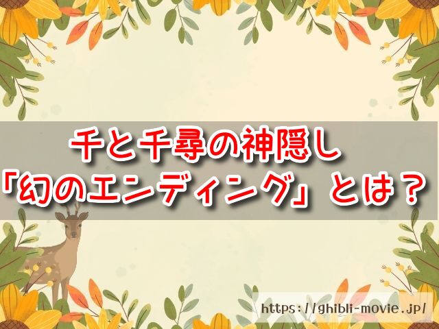 千と千尋の神隠し「幻のエンディング」とは？都市伝説のラストシーンを解説